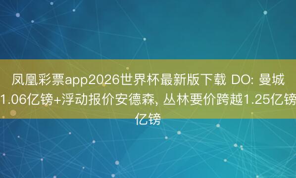 凤凰彩票app2026世界杯最新版下载 DO: 曼城1.06亿镑+浮动报价安德森， 丛林要价跨越1.25亿镑